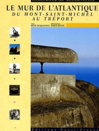 Rémy Desquesnes et Hervé Ronné - Le mur de l'Atlantique - Du Mont-St-Michel au Tréport.