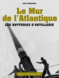 Rémy Desquesnes - Le Mur de l'Atlantique - Les batteries d'artillerie.