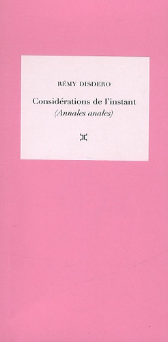 Rémy Disdero - Considérations de l'instant - Tome 1, Annales anales, Suivi de "Les Mots et la Chose".