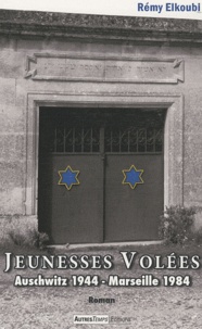 Rémy Elkoubi - Jeunesses volées - Auschwitz 1944 - Marseille 1984.
