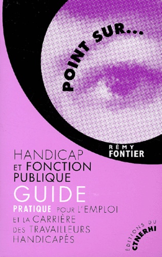 Rémy Fontier - Handicap et fonction publique - Guide pratique pour l'emploi et la carrière des travailleurs handicapés.