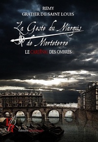 Rémy Gratier de Saint Louis - La Geste du Marquis de Morteterre Tome 3 : Le cardinal des ombres.