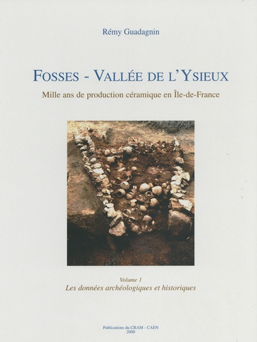 Fosses - Vallée de l'Ysieux : mille ans de production céramique en Ile-de-France. Volume 1, Les données archéologiques et historiques