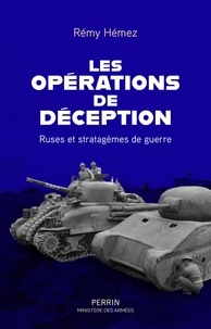 Rémy Hémez - Les opérations de déception - Ruses et stratagèmes de guerre.