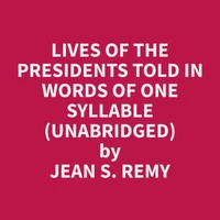 Lives of the Presidents Told in Words of One Syllable (Unabridged)