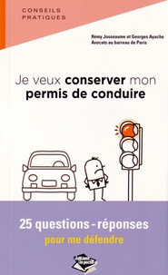 Rémy Josseaume et Georges Ayache - Je veux conserver mon permis de conduire - 25 questions-réponses pour me défendre.