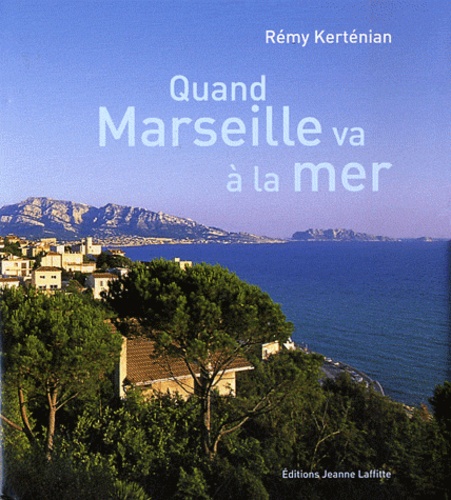 Rémy Kertenian - Quand Marseille va à la mer - La belle histoire du Prado, du Parc Chanot et de la Corniche.