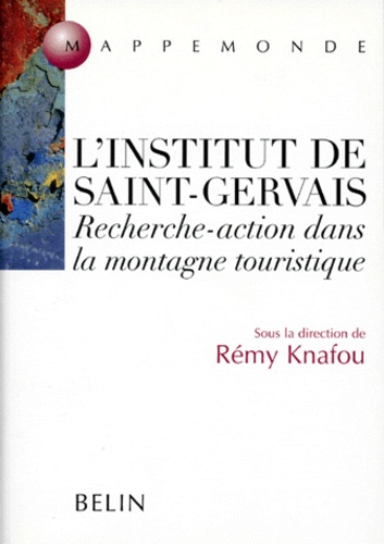 Rémy Knafou - L'Institut De Saint-Gervais. Recherche-Action Dans La Montagne Touristique.