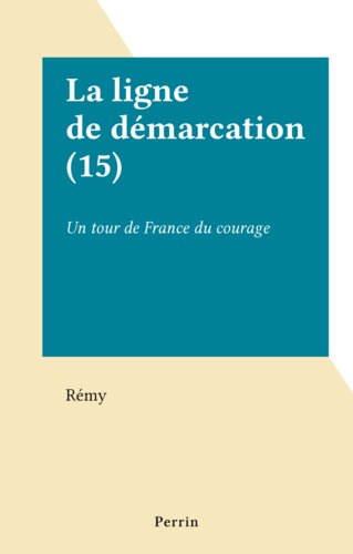 La ligne de démarcation (15). Un tour de France du courage