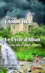 Rémy Lasource - Des veines dans le granite Tome 3 : Le cycle d'Alban.