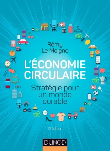 Rémy Le Moigne - L'économie circulaire - 2e éd. - Stratégie pour un monde durable.