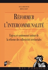 Rémy Le Saout - Réformer l'intercommunalité - Enjeux et controverses autour de la réforme des collectivités territoriales.