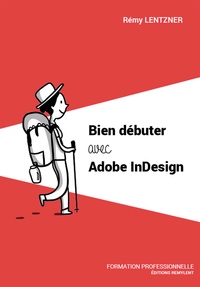 Rémy Lentzner - Bien débuter avec Adobe InDesign.