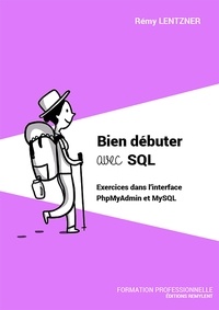 Rémy Lentzner - Bien débuter avec SQL - Exercices dans l'interface PhpMyAdmin et MySQL.