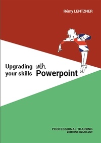 Rémy Lentzner - UPGRADING YOUR SKILLS WITH POWERPOINT.