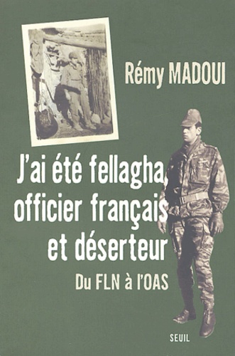 Rémy Madoui - J'ai été fellagha, officier français et deserteur - Du FLN à l'OAS.
