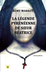 Rémy Marrot - La légende pyrénéenne de soeur Béatrice.