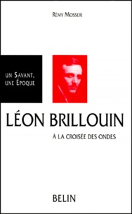 Rémy Mosseri - Leon Brillouin 1889-1969. A La Croisee Des Ondes.