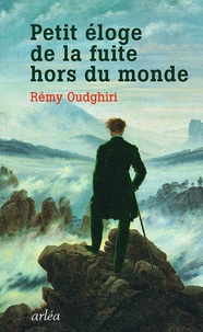 Rémy Oudghiri - Petit éloge de la fuite hors du monde.