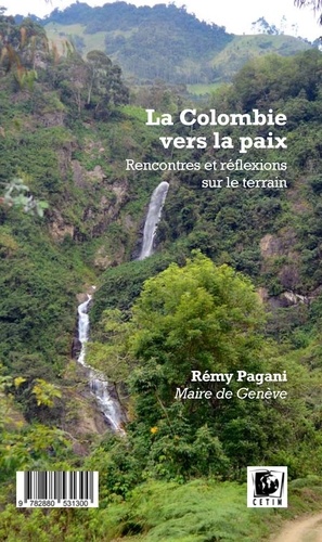 Rémy Pagani - La Colombie vers la paix - Rencontre et réflexions sur le terrain.