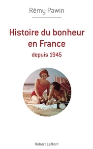 Rémy Pawin - Histoire du bonheur en France - Depuis 1945.