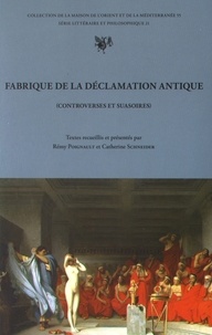 Rémy Poignault et Catherine Schneider - Fabrique de la déclamation antique (controverses et suasoires).