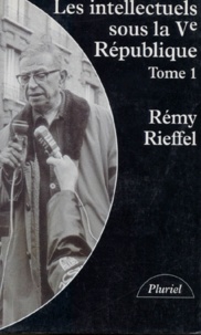 Rémy Rieffel - LES INTELLECTUELS SOUS LA 5EME REPUBLIQUE (1958-1991). - Tome 1.