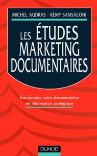 Rémy Sansaloni et Michel Audras - Les Etudes Marketing Documentaires. Transformez Votre Documentation En Information Strategique.