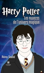 Rémy Soulié - Harry Potter - Les nuances de l’univers magique.