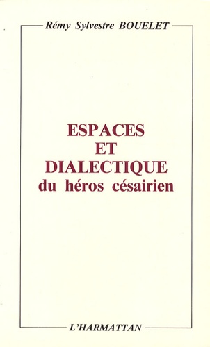 Rémy Sylvestre Bouelet - Espaces et dialectique du héros césairien.