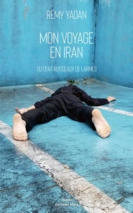 Remy Yadan - Mon voyage en Iran - Ou cent ruisseaux de larmes.
