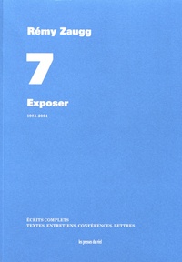 Rémy Zaugg - Ecrits complets - Volume 7, Exposer, 1984-2004.