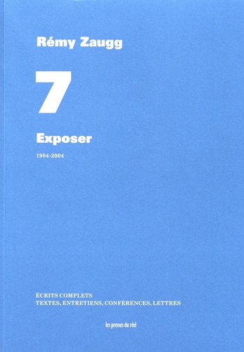 Ecrits complets. Volume 7, Exposer, 1984-2004