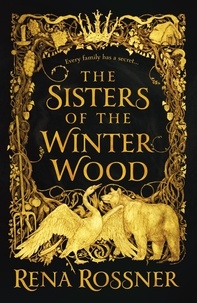 Rena Rossner - The Sisters of the Winter Wood - The spellbinding fairy tale fantasy of the year.