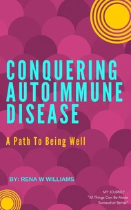 Conquering Autoimmune Disease - A Path To Being Well