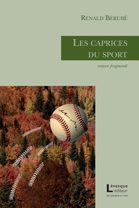 Renald Bérubé - Les caprices du sport : roman fragmente.