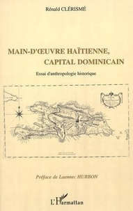 Rénald Clérismé - Main-d'oeuvre haïtienne, capital dominicain - Essai d'anthropologie historique.