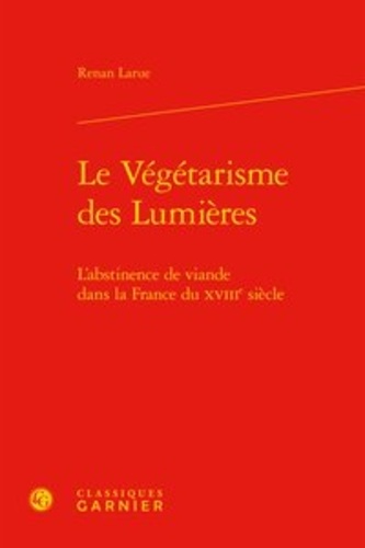 Le Végétarisme des Lumières. L'abstinence de viande dans la France du XVIIIe siècle