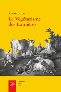 Renan Larue - Le Végétarisme des Lumières - L'abstinence de viande dans la France du XVIIIe siècle.