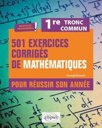 501 exercices corrigés de mathématiques pour réussir son année. 1re. Tronc commun