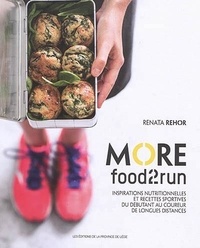 Renata Rehor - More food2run : inspirations nutritionnelles et recettes sportives du débutant au coureur de longues.