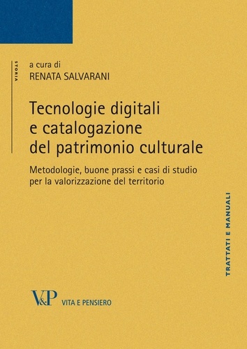 Renata Salvarani - Tecnologie digitali e catalogazione del patrimonio culturale - Metodologie, buone prassi e casi di studio per la valorizzazione del territorio.