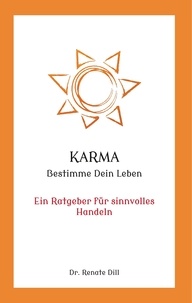 Renate Dill - Karma - Bestimme dein Leben - Ein Ratgeber für sinnvolles Handeln.