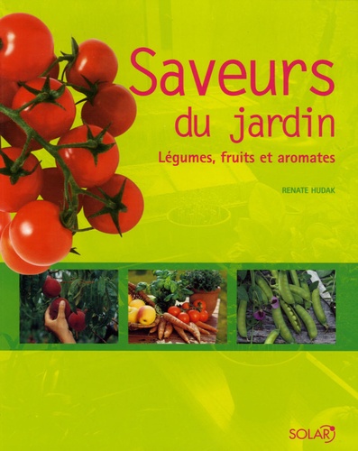 Renate Hudak - Saveurs du jardin - Légumes, fruits et aromates.