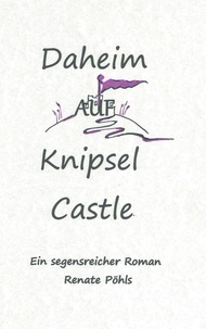 Renate Pöhls - Daheim auf Knipsel Castle - Ein segensreicher Roman.