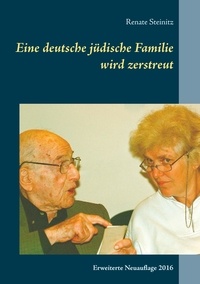 Renate Steinitz - Eine deutsche jüdische Familie wird zerstreut - Die Geschichte der Familie Steinitz von 1751 bis heute. Erweiterte Neuauflage 2016.