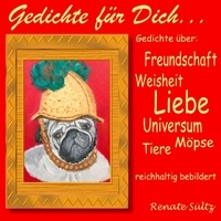 Renate Sültz - Gedichte für Dich - Gedichte über Liebe, Freundschaft, Tiere, Weisheit, Universum... reichhaltig bebildert..