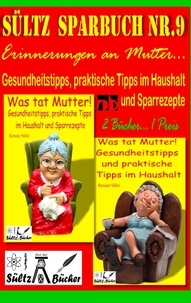 Renate Sültz - Sültz' Sparbuch Nr.9 - Erinnerungen an Mutter... Gesundheitstipps und praktische Tipps im Haushalt.