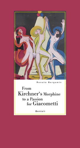 Renato Bergamin - From Kirchner's Morphine to a Passion for Giacometti - Encounters with two dear friends of Alberto Giacometti.
