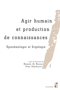 Renato Di Ruzza et Yves Schwartz - Agir humain et production de connaissances - Epistémologie et ergologie.